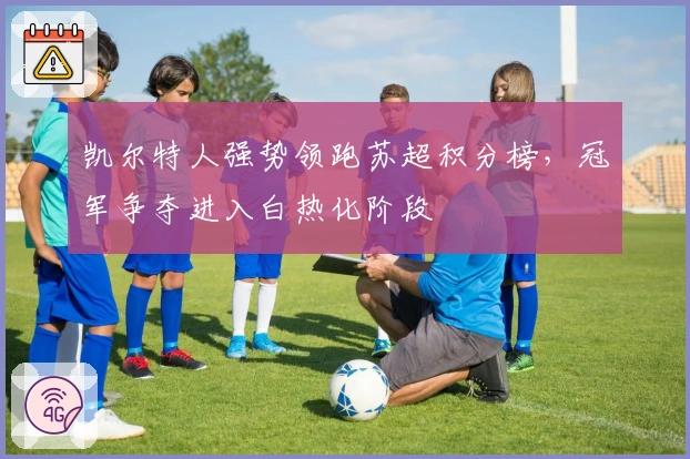 凯尔特人强势领跑苏超积分榜，冠军争夺进入白热化阶段