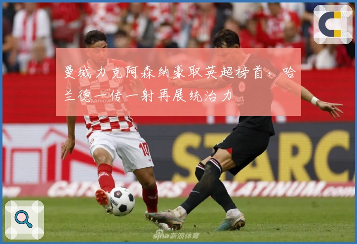 曼城力克阿森纳豪取英超榜首，哈兰德一传一射再展统治力