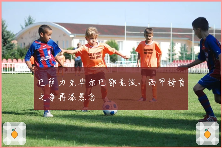 巴萨力克毕尔巴鄂竞技，西甲榜首之争再添悬念